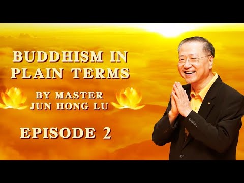 Buddhism in Plain Terms by Master Jun Hong Lu — Episode 2